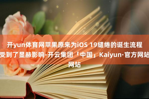 开yun体育网苹果原来为iOS 19缱绻的诞生流程受到了显赫影响-开云集团「中国」Kaiyun·官方网站