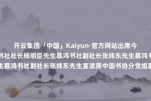开云集团「中国」Kaiyun·官方网站出席今天开幕式的还有：慕鸿书社社长杨明臣先生慕鸿书社副社长张纬东先生慕鸿书社副社长上官超英先生慕鸿书社副社长张纬东先生宣读原中国书协分党组副文牍、秘书长郑晓华诠释的贺词杨明臣社长发言中国文化艺术发展促进会好意思术馆专科委员会主任北京海淀好意思术馆馆长张庄先生致辞中国国度画院书道电刻所主捏职责的副长处谢小铨先生致辞荣宝斋艺术总监、中国书协草书委员会副主任张旭光诠